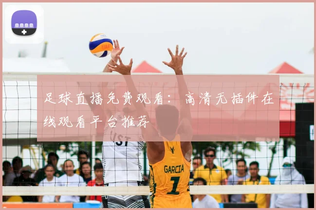 足球直播免费观看：高清无插件在线观看平台推荐