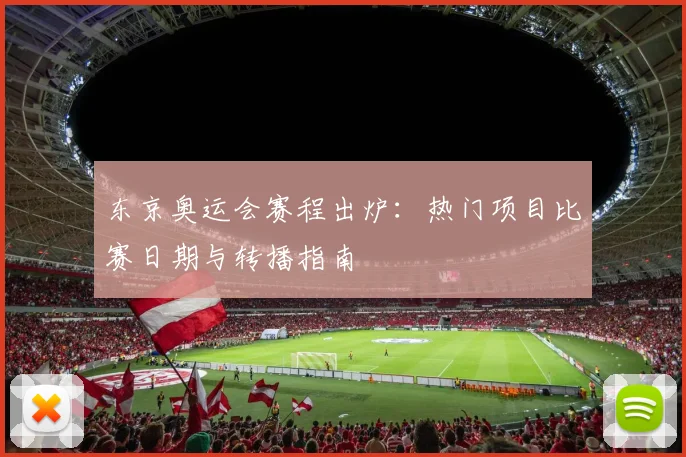 东京奥运会赛程出炉：热门项目比赛日期与转播指南