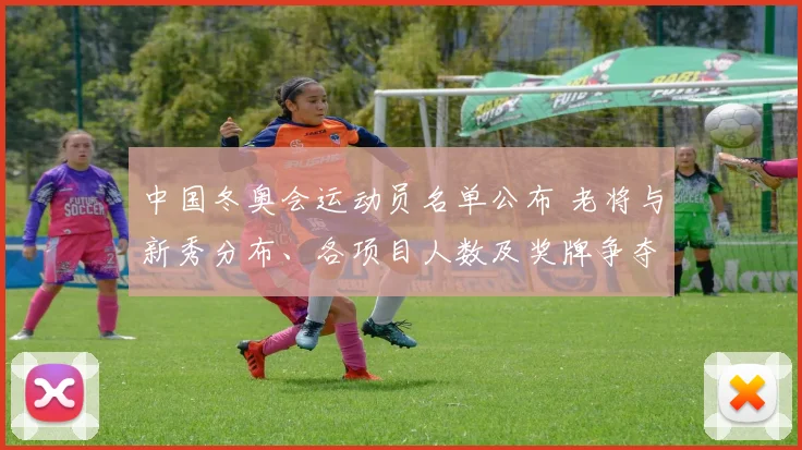 中国冬奥会运动员名单公布 老将与新秀分布、各项目人数及奖牌争夺看点
