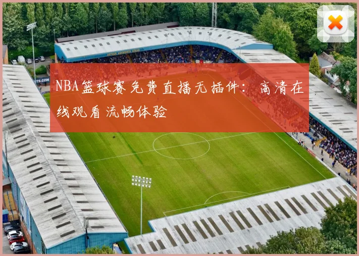 NBA篮球赛免费直播无插件：高清在线观看流畅体验